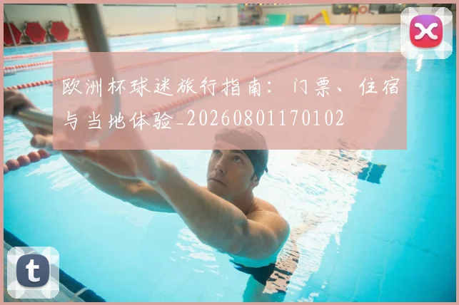 欧洲杯球迷旅行指南：门票、住宿与当地体验_20260801170102